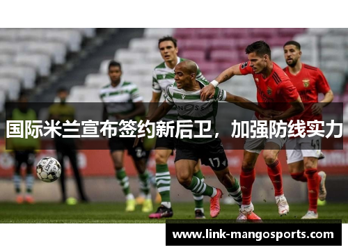 国际米兰宣布签约新后卫，加强防线实力