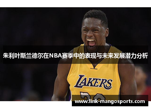 朱利叶斯兰德尔在NBA赛季中的表现与未来发展潜力分析