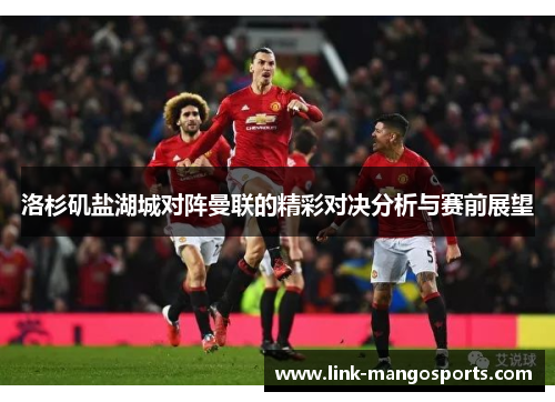 洛杉矶盐湖城对阵曼联的精彩对决分析与赛前展望